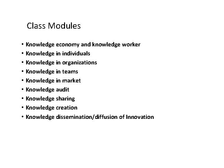 Class Modules • • • Knowledge economy and knowledge worker Knowledge in individuals Knowledge