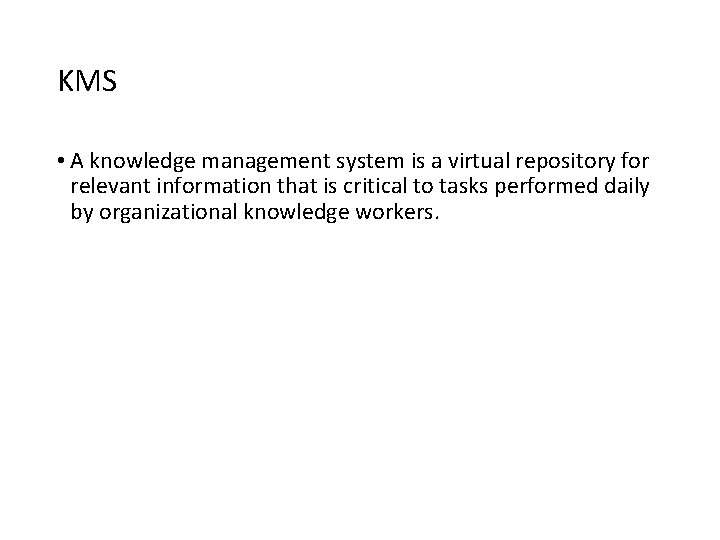 KMS • A knowledge management system is a virtual repository for relevant information that