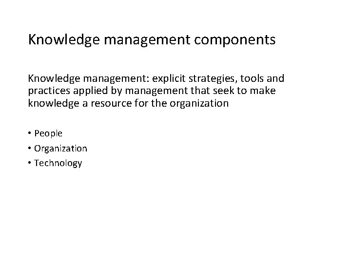 Knowledge management components Knowledge management: explicit strategies, tools and practices applied by management that