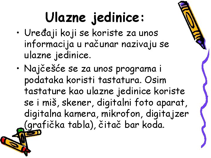 Ulazne jedinice: • Uređaji koji se koriste za unos informacija u računar nazivaju se Ulazne jedinice: • Uređaji koji se koriste za unos informacija u računar nazivaju se