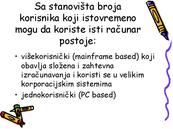 Sa stanovišta broja korisnika koji istovremeno mogu da koriste isti računar postoje: • višekorisnički