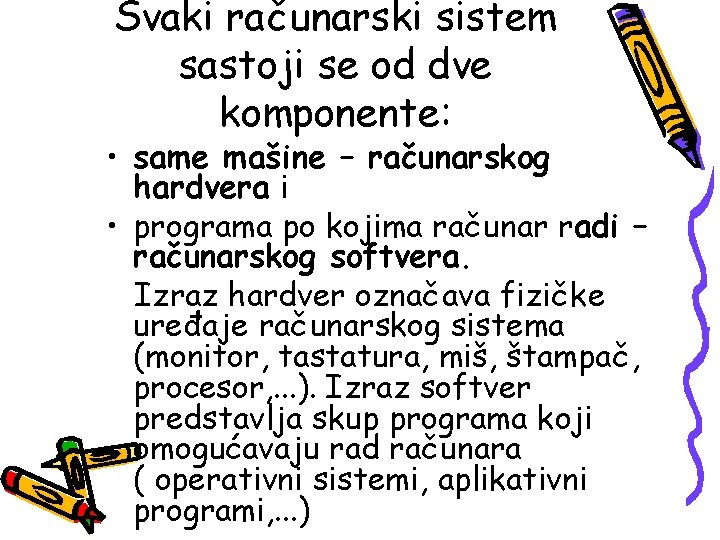 Svaki računarski sistem sastoji se od dve komponente: • same mašine – računarskog hardvera