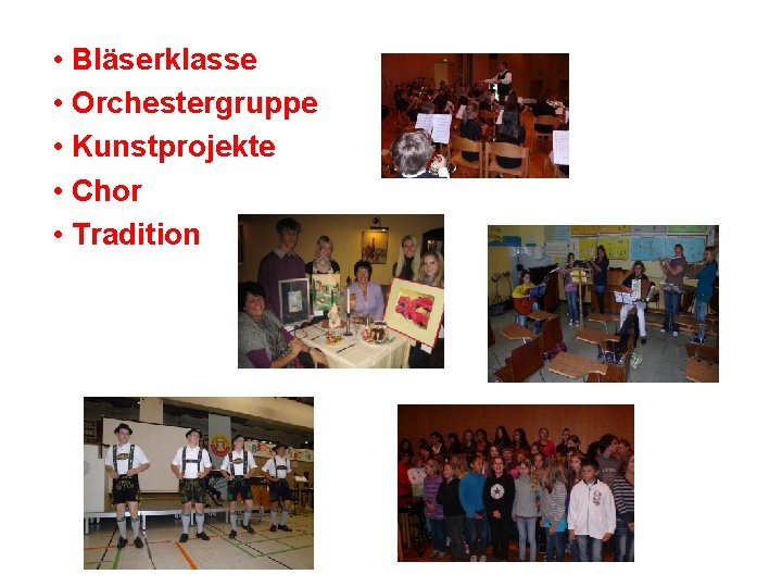 • Bläserklasse • Orchestergruppe • Kunstprojekte • Chor • Tradition • Bläserklasse • Orchestergruppe • Kunstprojekte • Chor • Tradition