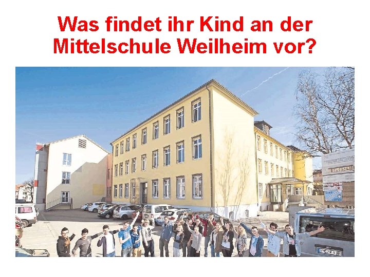 Was findet ihr Kind an der Mittelschule Weilheim vor? Was findet ihr Kind an der Mittelschule Weilheim vor?