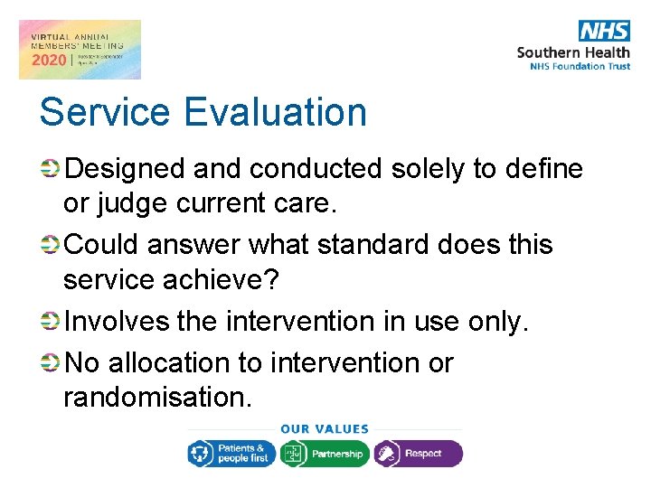 Service Evaluation Designed and conducted solely to define or judge current care. Could answer Service Evaluation Designed and conducted solely to define or judge current care. Could answer