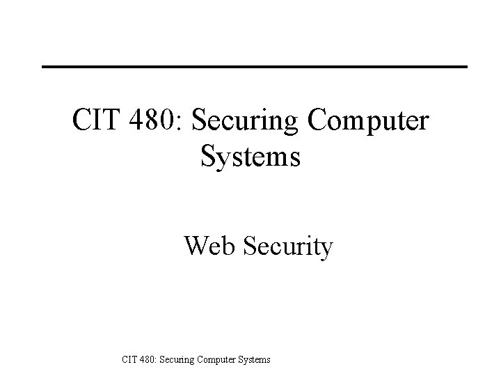 CIT 480: Securing Computer Systems Web Security CIT 480: Securing Computer Systems 