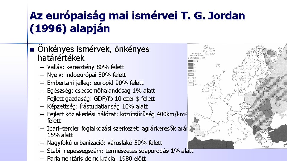 Az európaiság mai ismérvei T. G. Jordan (1996) alapján n Önkényes ismérvek, önkényes határértékek