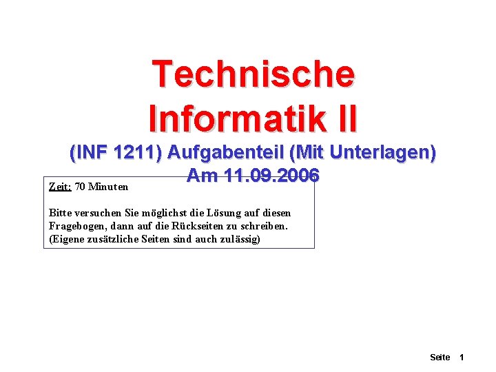 Technische Informatik II (INF 1211) Aufgabenteil (Mit Unterlagen) Am 11. 09. 2006 Zeit: 70