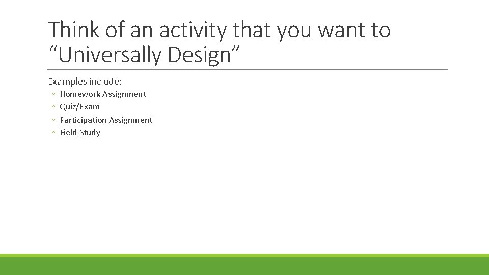 Think of an activity that you want to “Universally Design” Examples include: ◦ ◦