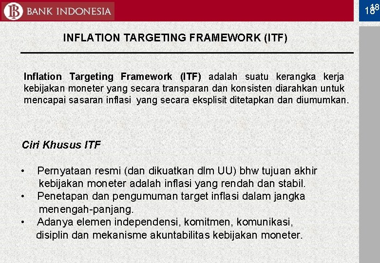 18 18 INFLATION TARGETING FRAMEWORK (ITF) Inflation Targeting Framework (ITF) adalah suatu kerangka kerja