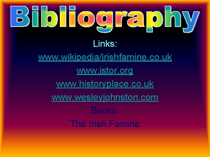 Links: www. wikipedia/irishfamine. co. uk www. jstor. org www. historyplace. co. uk www. wesleyjohnston.