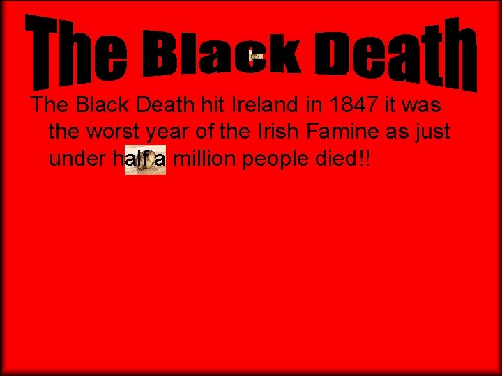 The Black Death hit Ireland in 1847 it was the worst year of the