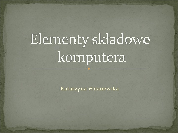 Elementy składowe komputera Katarzyna Wiśniewska 