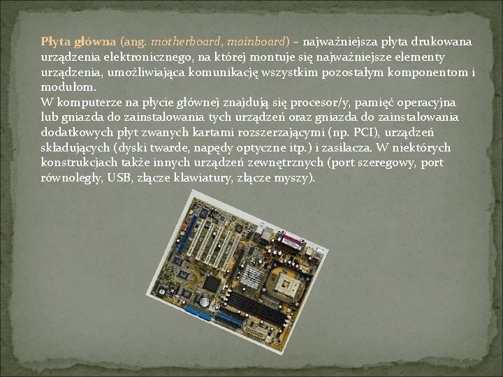 Płyta główna (ang. motherboard, mainboard) – najważniejsza płyta drukowana urządzenia elektronicznego, na której montuje