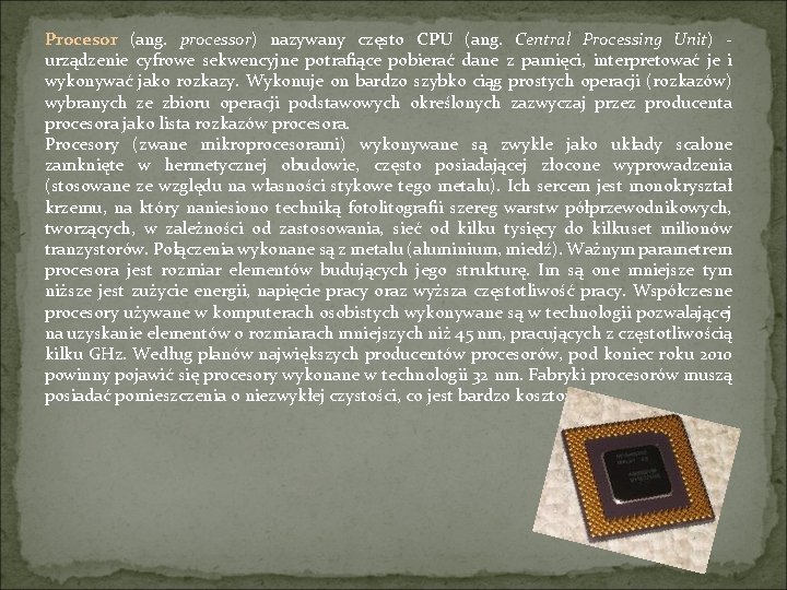Procesor (ang. processor) nazywany często CPU (ang. Central Processing Unit) urządzenie cyfrowe sekwencyjne potrafiące