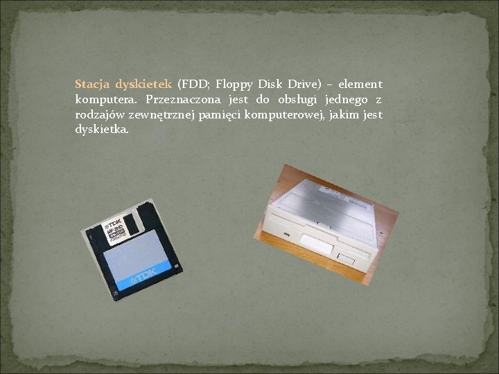 Stacja dyskietek (FDD; Floppy Disk Drive) – element komputera. Przeznaczona jest do obsługi jednego