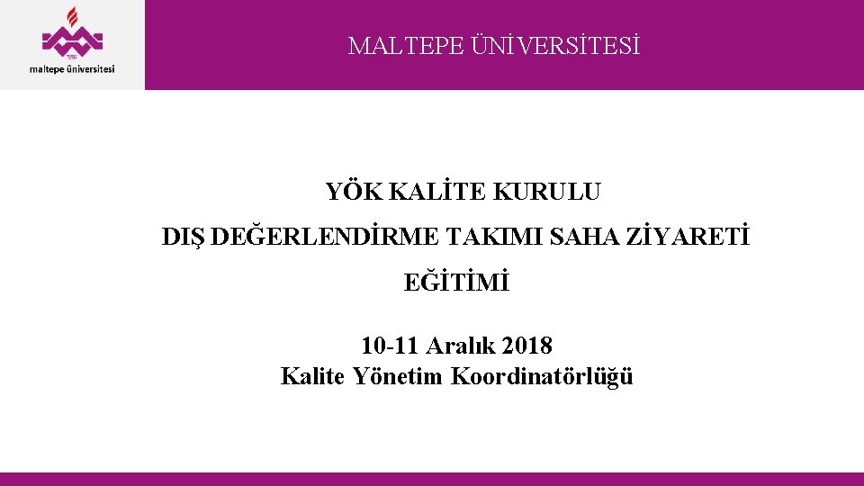 MALTEPE ÜNİVERSİTESİ YÖK KALİTE KURULU DIŞ DEĞERLENDİRME TAKIMI SAHA ZİYARETİ EĞİTİMİ 10 -11 Aralık