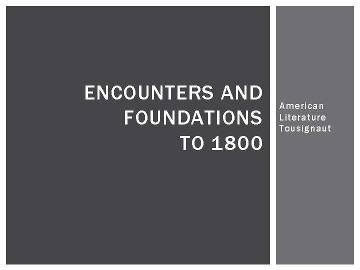 ENCOUNTERS AND FOUNDATIONS TO 1800 American Literature Tousignaut 