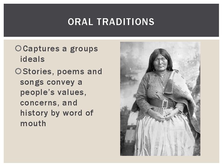 ORAL TRADITIONS Captures a groups ideals Stories, poems and songs convey a people’s values,