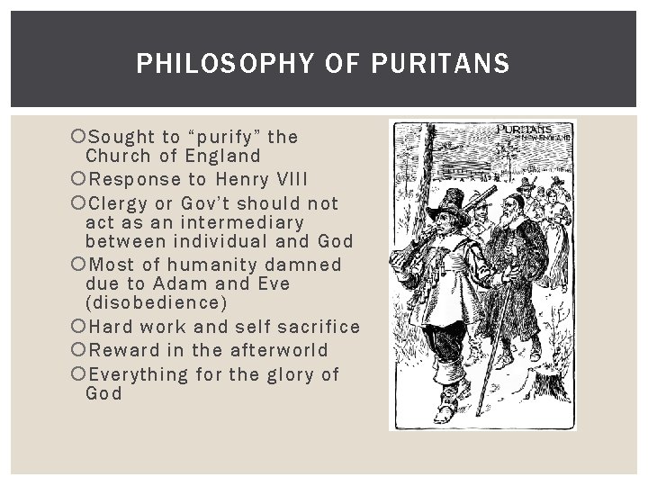 PHILOSOPHY OF PURITANS Sought to “purify” the Church of England Response to Henry VIII