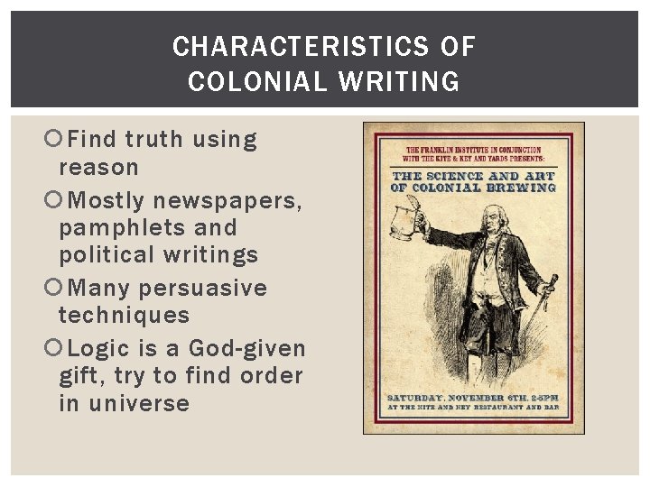 CHARACTERISTICS OF COLONIAL WRITING Find truth using reason Mostly newspapers, pamphlets and political writings