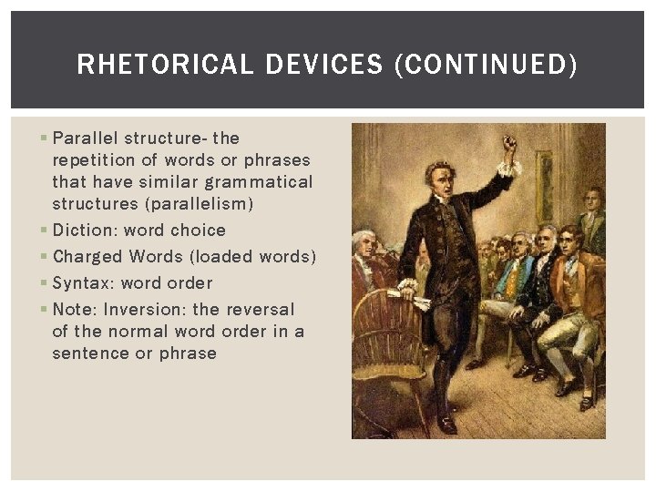 RHETORICAL DEVICES (CONTINUED) § Parallel structure- the repetition of words or phrases that have