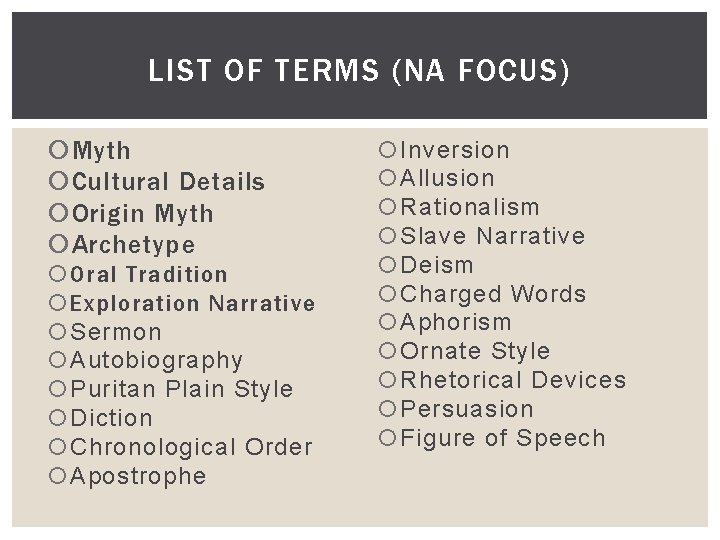 LIST OF TERMS (NA FOCUS) Myth Cultural Details Origin Myth Archetype Oral Tradition Exploration
