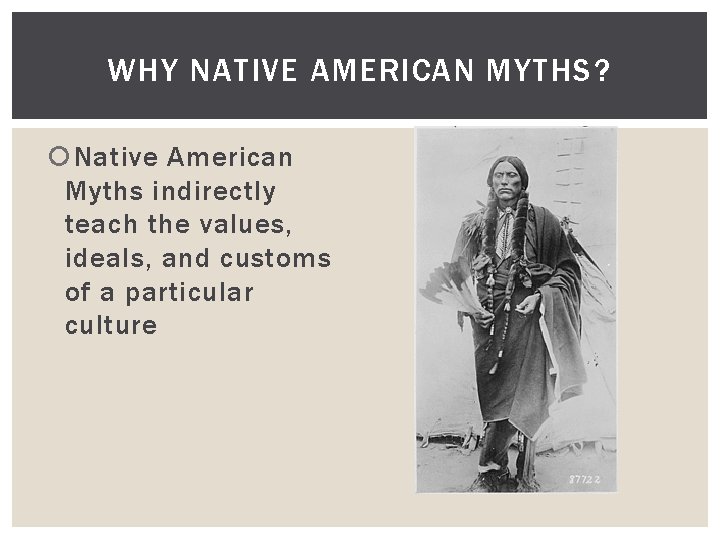 WHY NATIVE AMERICAN MYTHS? Native American Myths indirectly teach the values, ideals, and customs