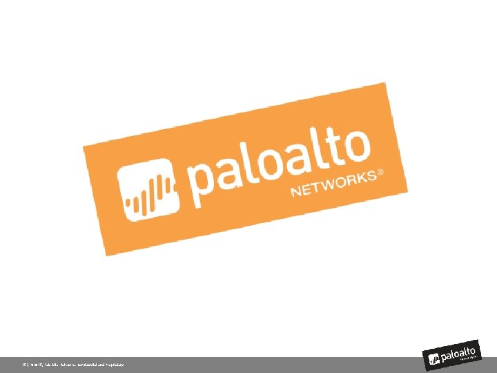 15 | © 2015, Palo Alto Networks. Confidential and Proprietary. 