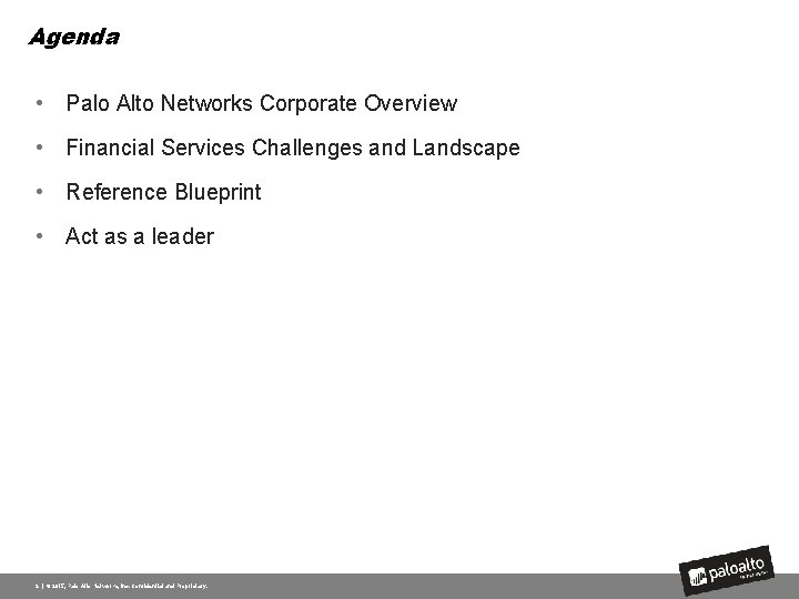 Agenda • Palo Alto Networks Corporate Overview • Financial Services Challenges and Landscape •