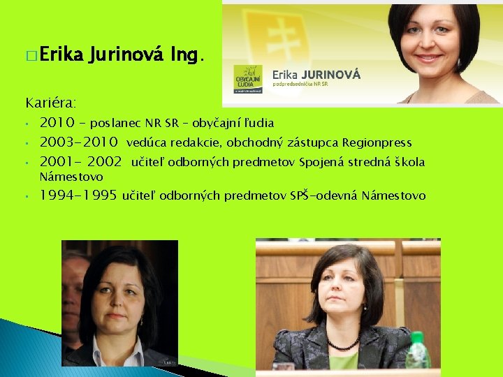 � Erika Jurinová Ing. Kariéra: • 2010 – poslanec NR SR – obyčajní ľudia