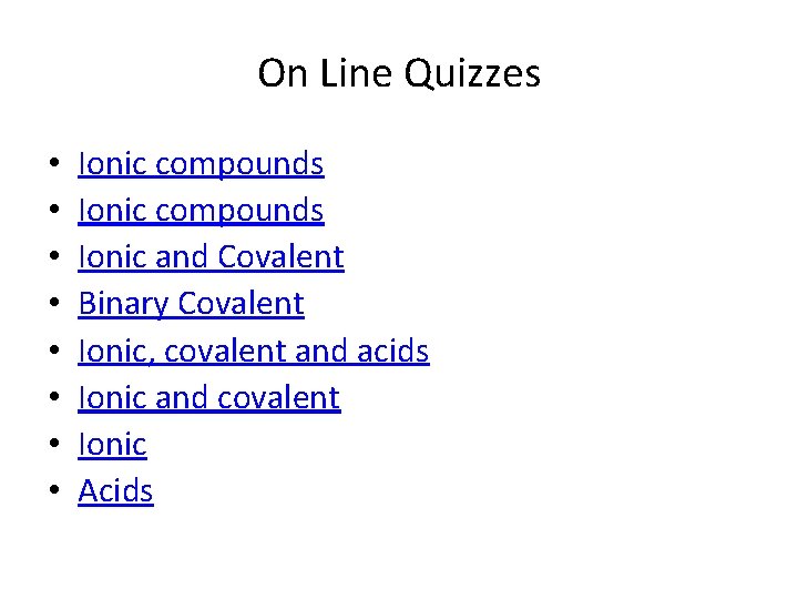 On Line Quizzes • • Ionic compounds Ionic and Covalent Binary Covalent Ionic, covalent
