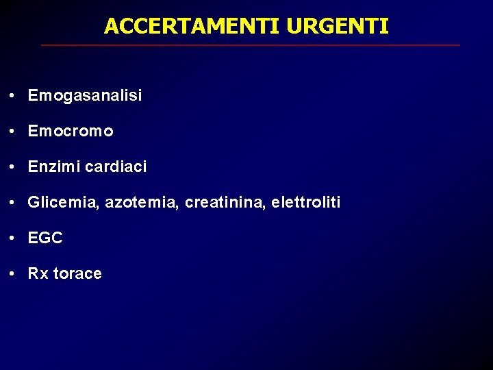 ACCERTAMENTI URGENTI • Emogasanalisi • Emocromo • Enzimi cardiaci • Glicemia, azotemia, creatinina, elettroliti