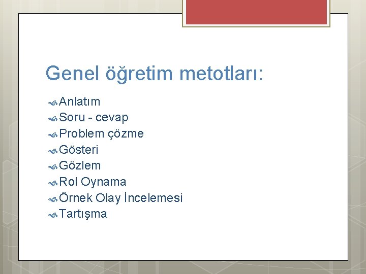 Genel öğretim metotları: Anlatım Soru - cevap Problem çözme Gösteri Gözlem Rol Oynama Örnek