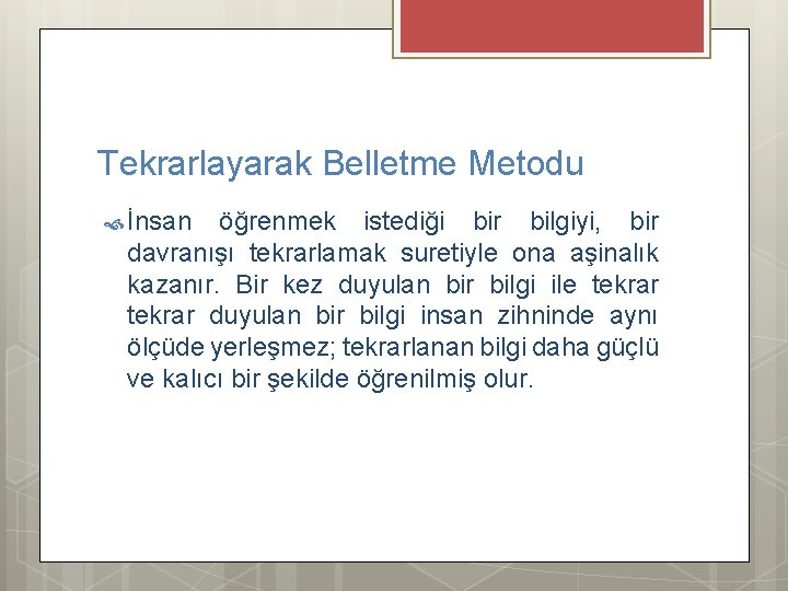 Tekrarlayarak Belletme Metodu İnsan öğrenmek istediği bir bilgiyi, bir davranışı tekrarlamak suretiyle ona aşinalık