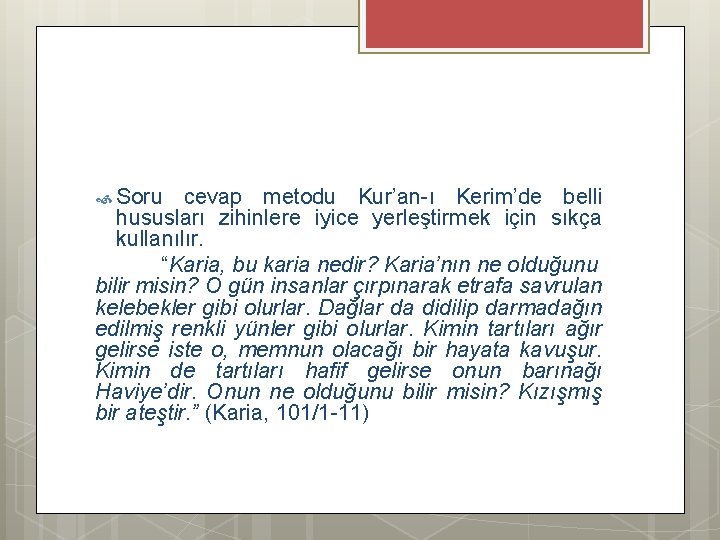  Soru cevap metodu Kur’an-ı Kerim’de belli hususları zihinlere iyice yerleştirmek için sıkça kullanılır.