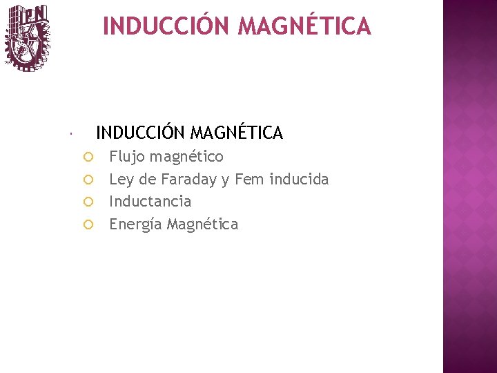INDUCCIÓN MAGNÉTICA Flujo magnético Ley de Faraday y Fem inducida Inductancia Energía Magnética 