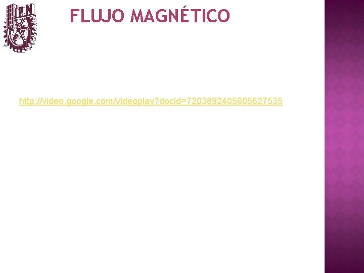 FLUJO MAGNÉTICO http: //video. google. com/videoplay? docid=7203892405005627535 