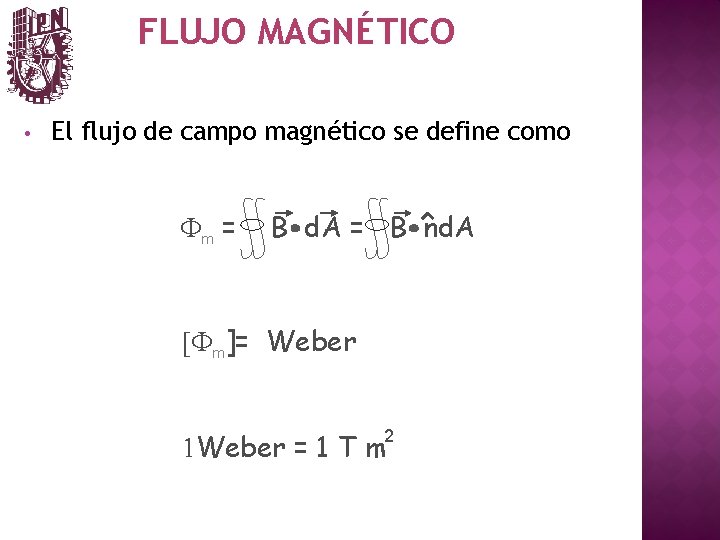 FLUJO MAGNÉTICO • El flujo de campo magnético se define como Fm = B