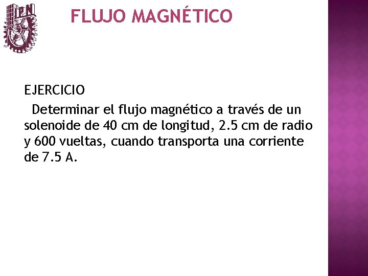FLUJO MAGNÉTICO EJERCICIO Determinar el flujo magnético a través de un solenoide de 40
