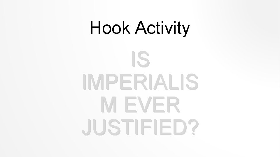 Hook Activity IS IMPERIALIS M EVER JUSTIFIED? 