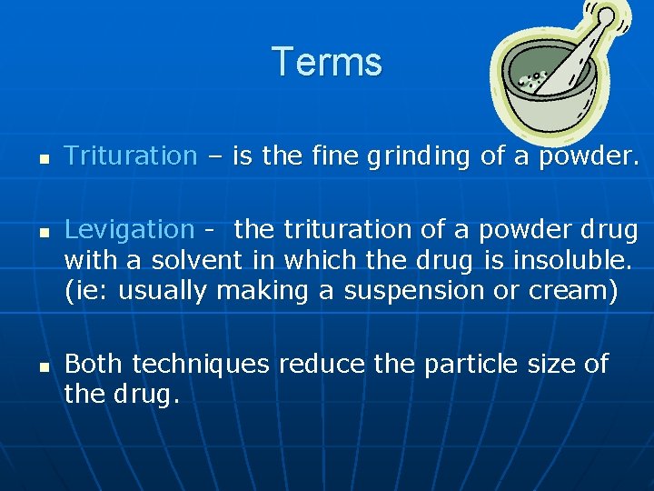 Terms n n n Trituration – is the fine grinding of a powder. Levigation