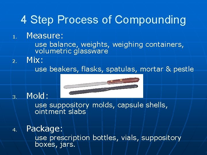 4 Step Process of Compounding 1. Measure: use balance, weights, weighing containers, volumetric glassware