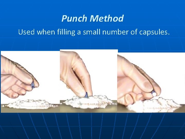 Punch Method Used when filling a small number of capsules. 