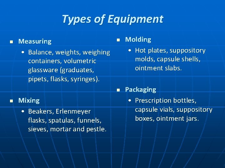 Types of Equipment n Measuring • Balance, weights, weighing containers, volumetric glassware (graduates, pipets,