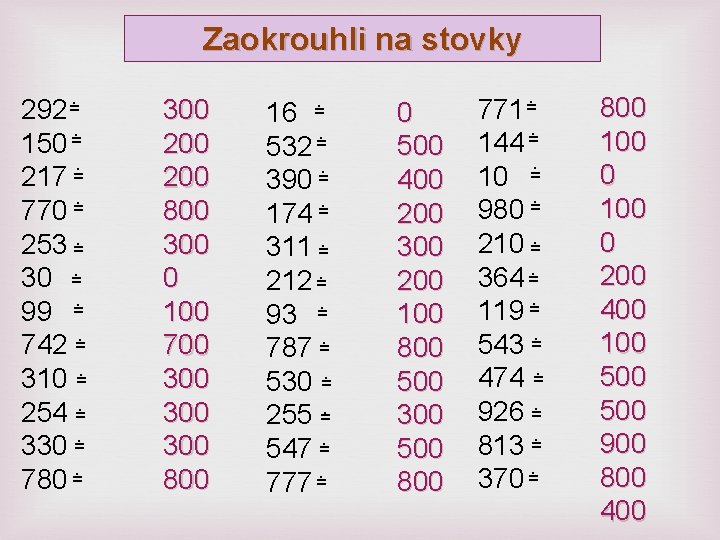 Zaokrouhli na stovky. = 292. = 150. = 217. = 770 253 =. 30
