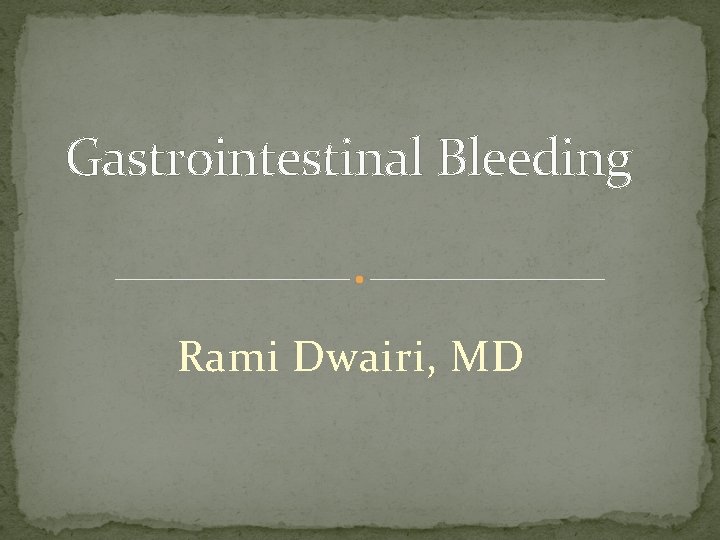 Gastrointestinal Bleeding Rami Dwairi, MD 
