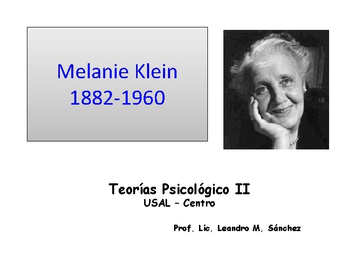 Melanie Klein 1882 -1960 Teorías Psicológico II USAL – Centro Prof. Lic. Leandro M.