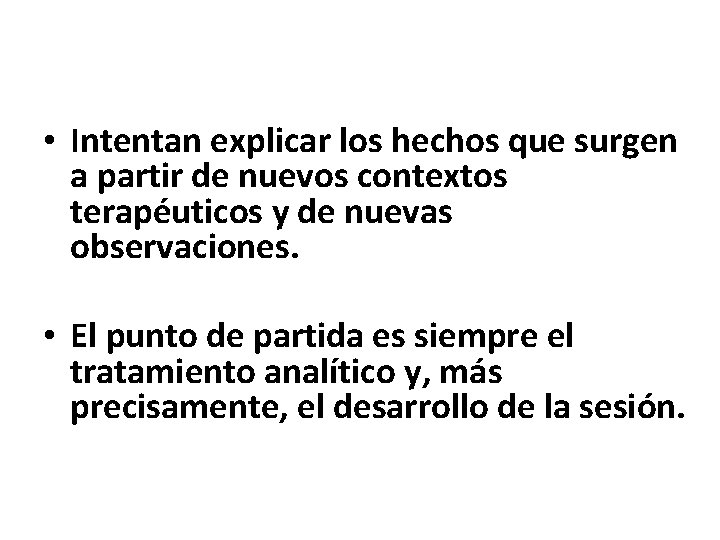  • Intentan explicar los hechos que surgen a partir de nuevos contextos terapéuticos