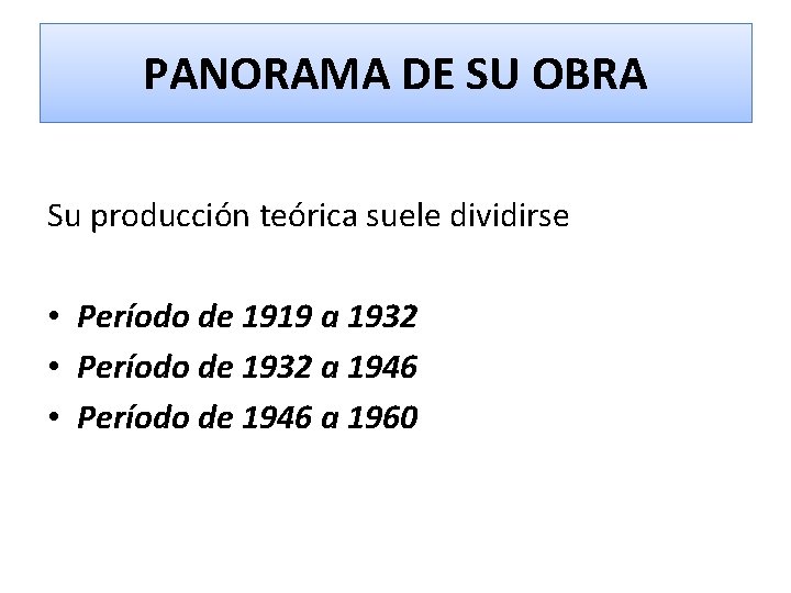 PANORAMA DE SU OBRA Su producción teórica suele dividirse • Período de 1919 a
